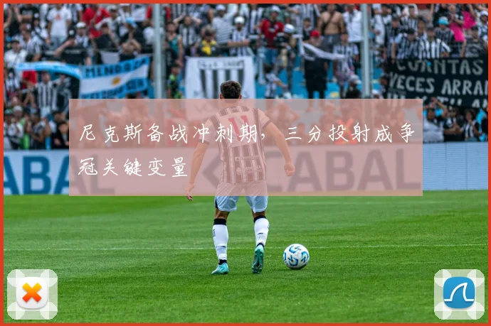 尼克斯备战冲刺期，三分投射成争冠关键变量 - Kaiyun