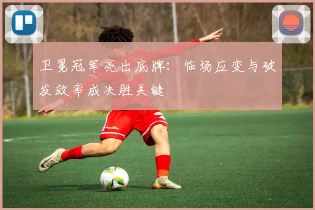 卫冕冠军亮出底牌:临场应变与破发效率成决胜关键