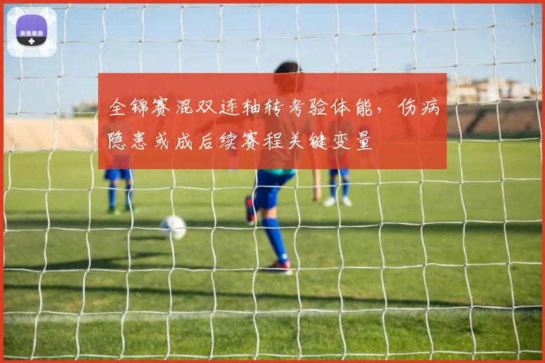 全锦赛混双连轴转考验体能,伤病隐患或成后续赛程关键变量