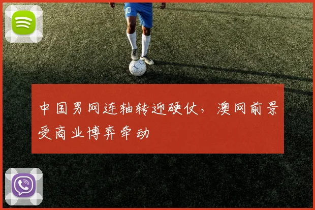 中国男网连轴转迎硬仗,澳网前景受商业博弈牵动