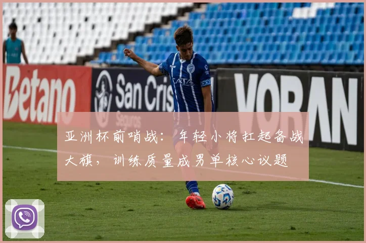 亚洲杯前哨战：年轻小将扛起备战大旗，训练质量成男单核心议题